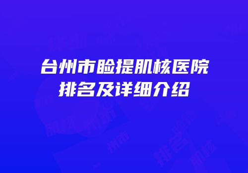 台州市睑提肌核医院排名及详细介绍