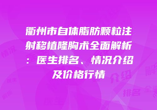 衢州市自体脂肪颗粒注射移植隆胸术全面解析：医生排名、情况介绍及价格行情