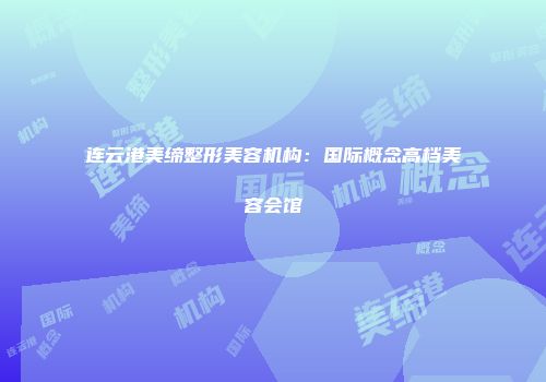 连云港美缔整形美容机构：国际概念高档美容会馆