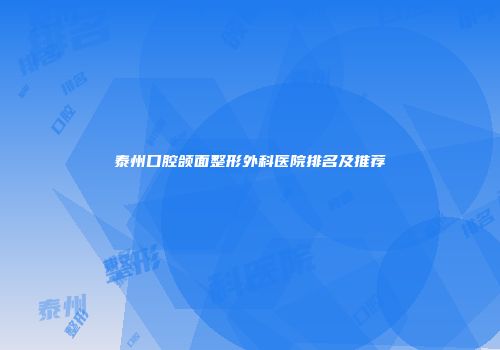 泰州口腔颌面整形外科医院排名及推荐