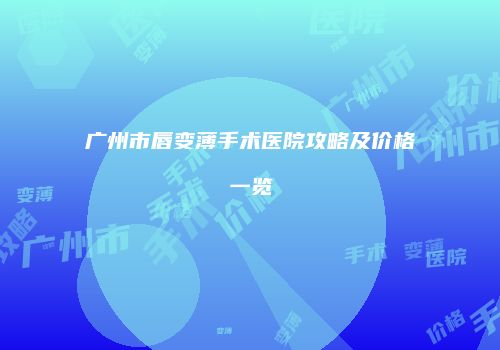 广州市唇变薄手术医院攻略及价格一览