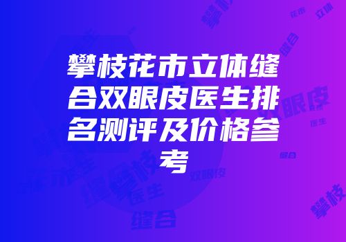 攀枝花市立体缝合双眼皮医生排名测评及价格参考