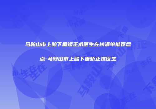 马鞍山市上睑下垂矫正术医生在榜清单推荐盘点-马鞍山市上睑下垂矫正术医生