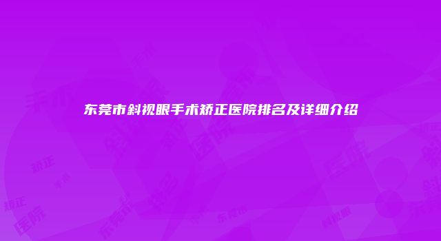 东莞市斜视眼手术矫正医院排名及详细介绍