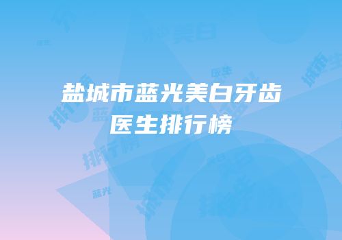 盐城市蓝光美白牙齿医生排行榜