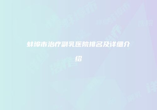 蚌埠市治疗副乳医院排名及详细介绍
