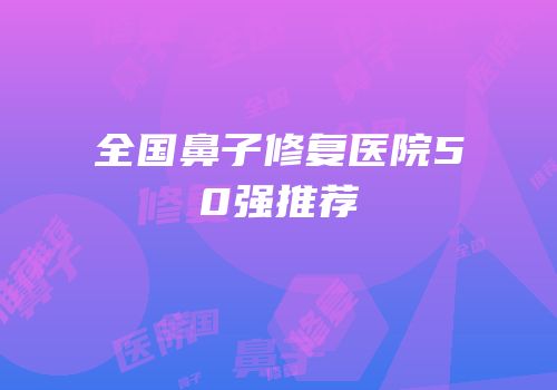 全国鼻子修复医院50强推荐