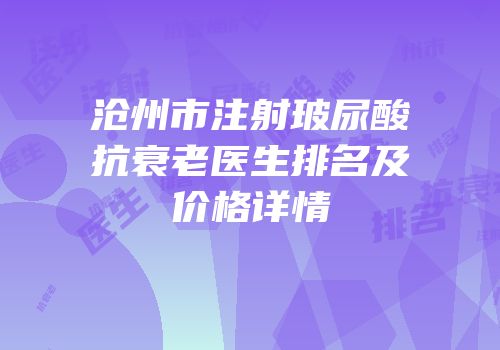 沧州市注射玻尿酸抗衰老医生排名及价格详情