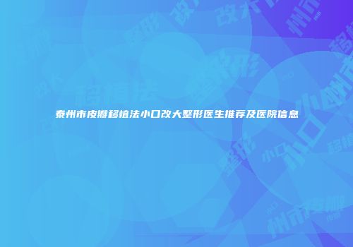 泰州市皮瓣移植法小口改大整形医生推荐及医院信息
