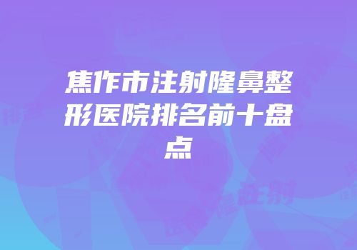 焦作市注射隆鼻整形医院排名前十盘点