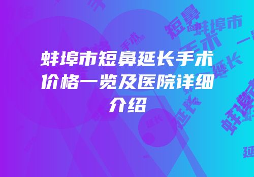 蚌埠市短鼻延长手术价格一览及医院详细介绍