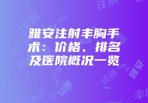 雅安注射丰胸手术：价格、排名及医院概况一览