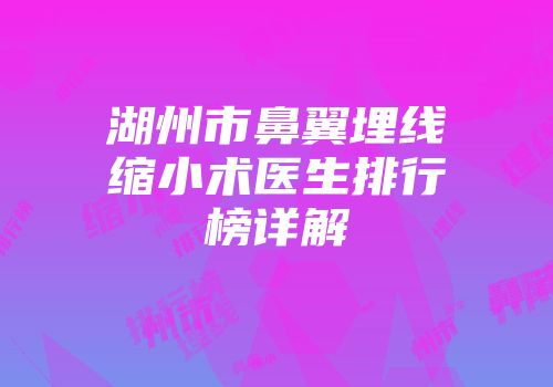湖州市鼻翼埋线缩小术医生排行榜详解
