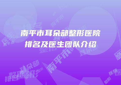 南平市耳朵部整形医院排名及医生团队介绍