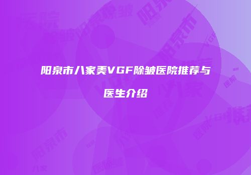 阳泉市八家美VGF除皱医院推荐与医生介绍