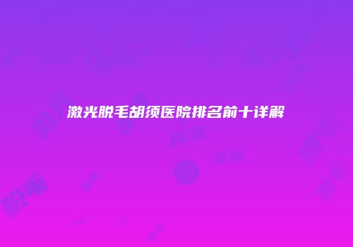 激光脱毛胡须医院排名前十详解