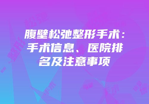 腹壁松弛整形手术：手术信息、医院排名及注意事项