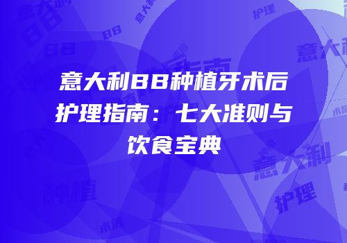 意大利BB种植牙术后护理指南：七大准则与饮食宝典