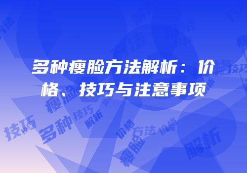 多种瘦脸方法解析：价格、技巧与注意事项