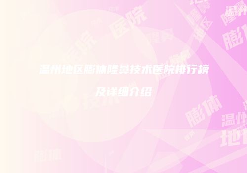 温州地区膨体隆鼻技术医院排行榜及详细介绍