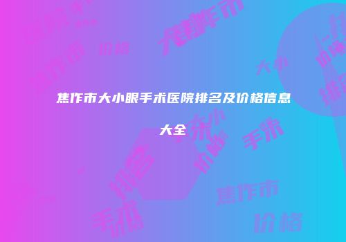 焦作市大小眼手术医院排名及价格信息大全