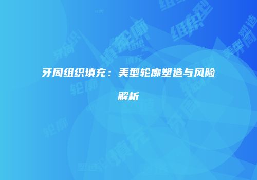 牙周组织填充：美型轮廓塑造与风险解析