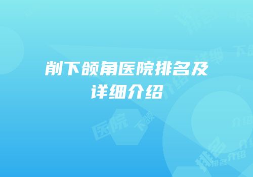 削下颌角医院排名及详细介绍