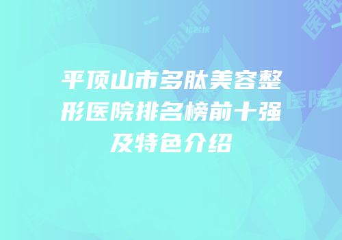 平顶山市多肽美容整形医院排名榜前十强及特色介绍