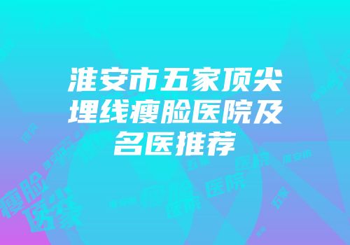 淮安市五家顶尖埋线瘦脸医院及名医推荐