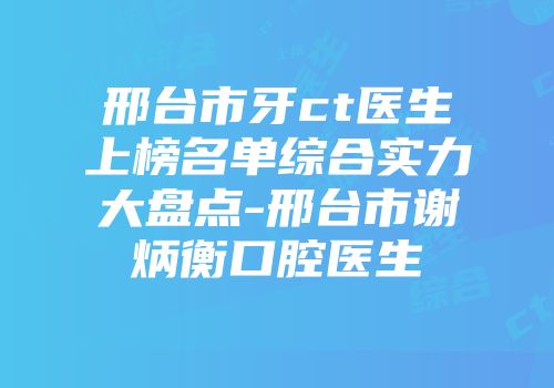 邢台市牙ct医生上榜名单综合实力大盘点-邢台市谢炳衡口腔医生