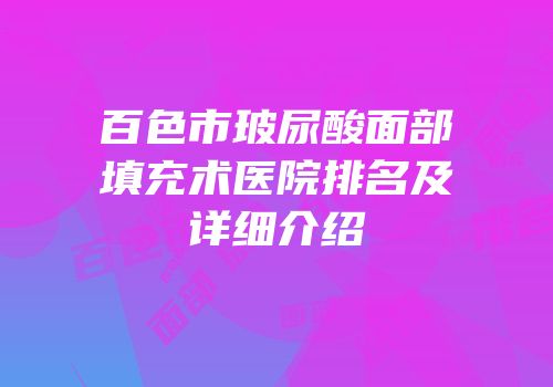 百色市玻尿酸面部填充术医院排名及详细介绍