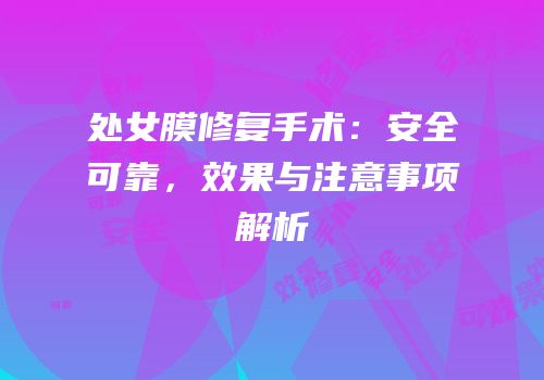 处女膜修复手术：安全可靠，效果与注意事项解析