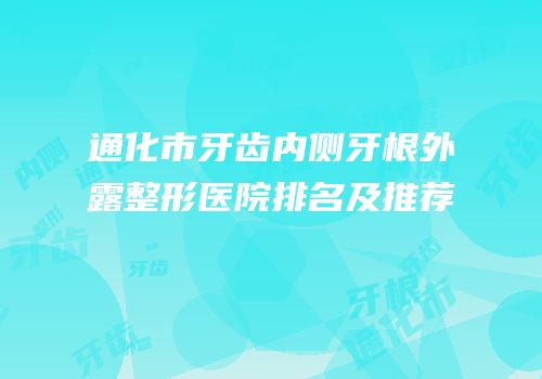 通化市牙齿内侧牙根外露整形医院排名及推荐