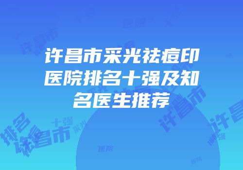 许昌市采光祛痘印医院排名十强及知名医生推荐