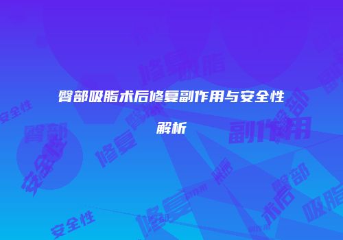臀部吸脂术后修复副作用与安全性解析