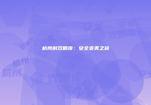 杭州割双眼皮：安全变美之旅