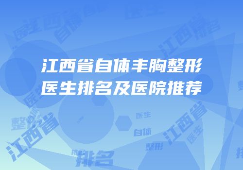 江西省自体丰胸整形医生排名及医院推荐
