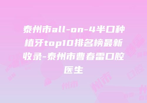 泰州市all-on-4半口种植牙top10排名榜最新收录-泰州市曹春雷口腔医生