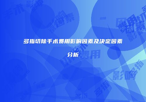 多指切除手术费用影响因素及决定因素分析