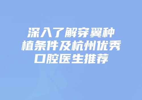 深入了解穿翼种植条件及杭州优秀口腔医生推荐