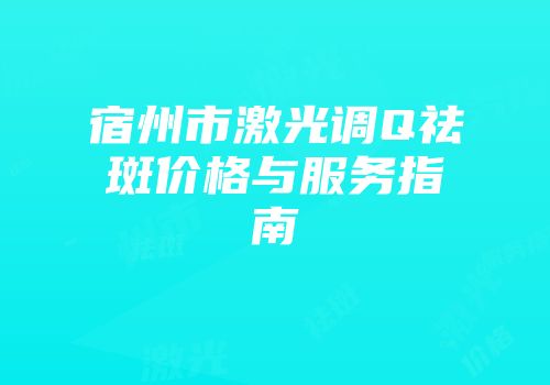 宿州市激光调Q祛斑价格与服务指南
