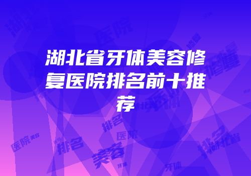 湖北省牙体美容修复医院排名前十推荐