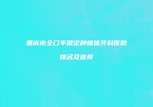 重庆市全口半固定种植体牙科医院排名及推荐