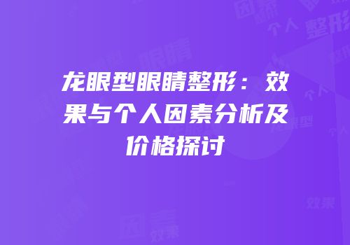 龙眼型眼睛整形：效果与个人因素分析及价格探讨