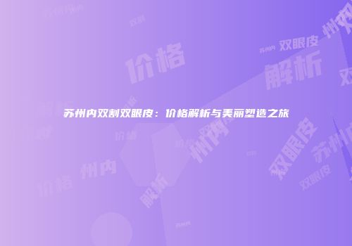苏州内双割双眼皮：价格解析与美丽塑造之旅