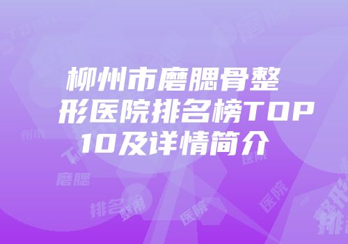 柳州市磨腮骨整形医院排名榜TOP10及详情简介