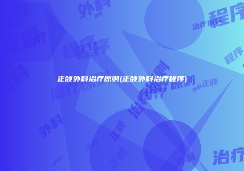 正颌外科治疗原则(正颌外科治疗程序)