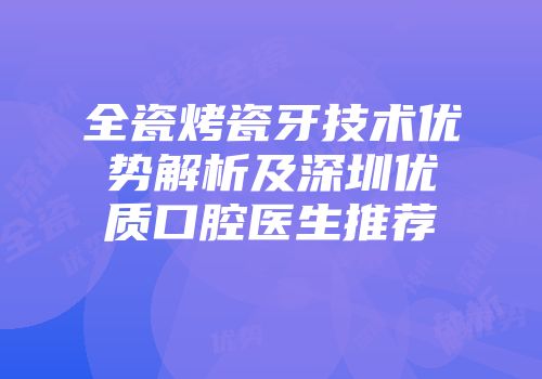 全瓷烤瓷牙技术优势解析及深圳优质口腔医生推荐