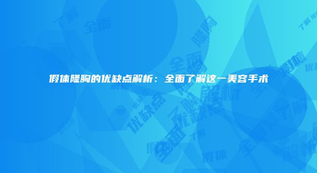 假体隆胸的优缺点解析：全面了解这一美容手术