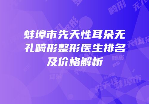 蚌埠市先天性耳朵无孔畸形整形医生排名及价格解析